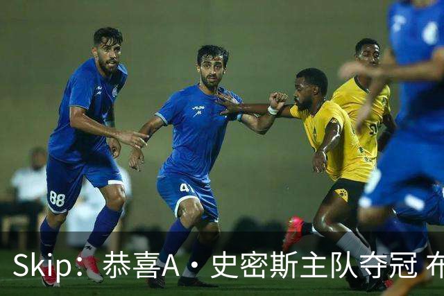 Skip：恭喜A·史密斯主队夺冠 布伦森是史上最强小个子